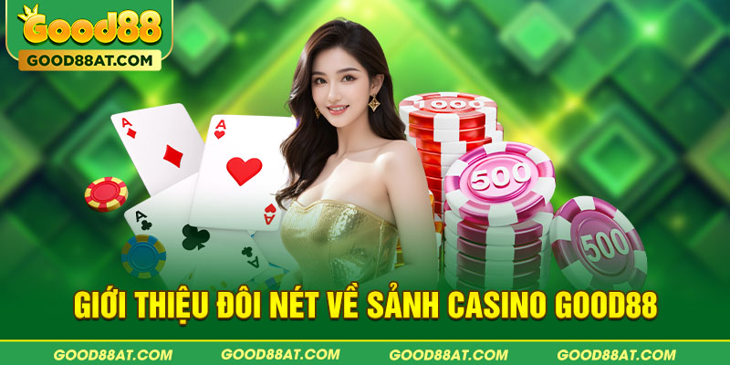 Giới thiệu đôi nét về sảnh Casino Good88