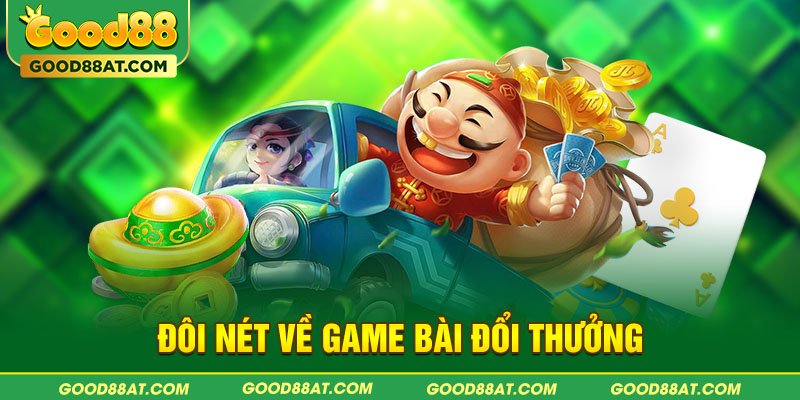 Đôi nét về game bài đổi thưởng