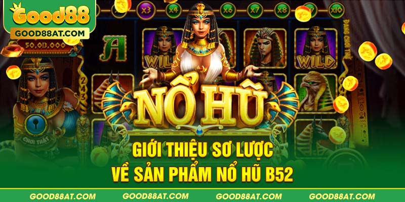 Giới thiệu sơ lược về sản phẩm nổ hũ B52