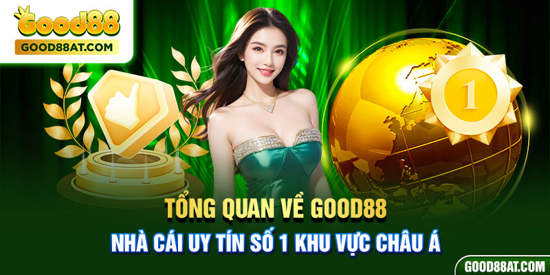 Tổng quan về Good88 - Nhà cái uy tín số 1 khu vực Châu Á