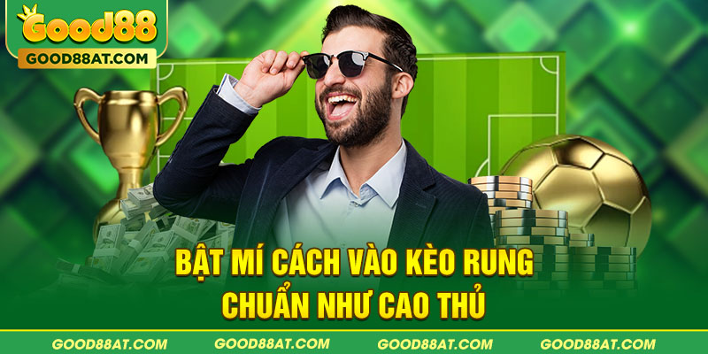 Bật mí cách vào kèo rung chuẩn như cao thủ