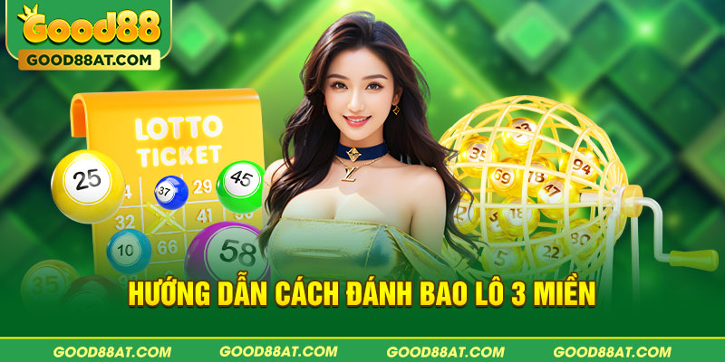 Hướng dẫn cách đánh bao lô 3 miền tại Good88