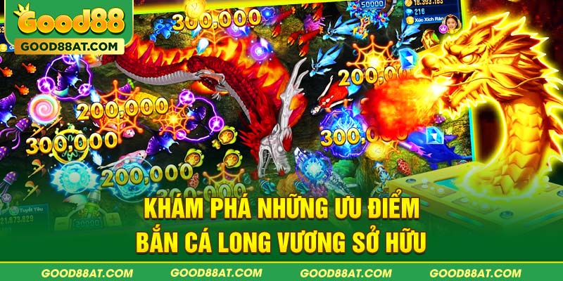 Khám phá những ưu điểm bắn cá Long Vương sở hữu