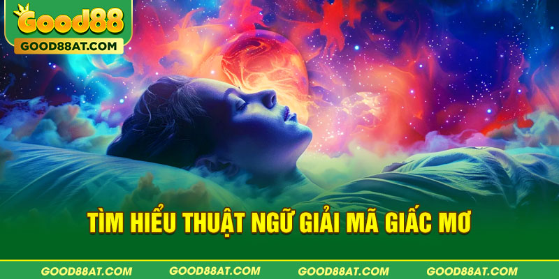 Tìm hiểu thuật ngữ giải mã giấc mơ