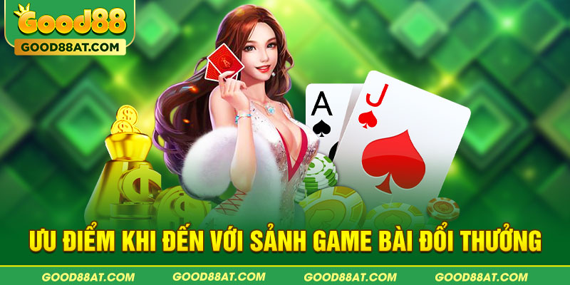 Ưu điểm khi đến với sảnh game bài đổi thưởng