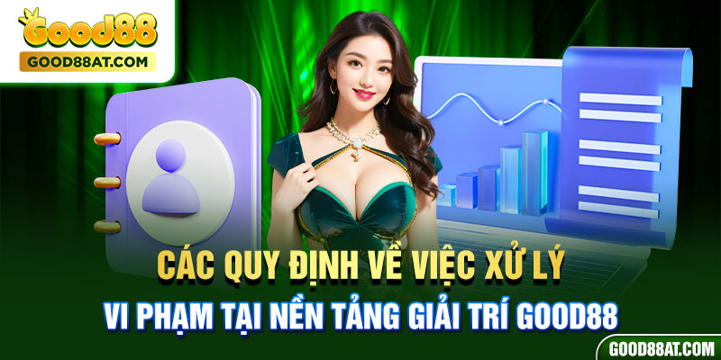 Các quy định về việc xử lý vi phạm tại nền tảng giải trí Good88