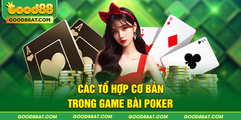 Các tổ hợp cơ bản trong game bài Poker