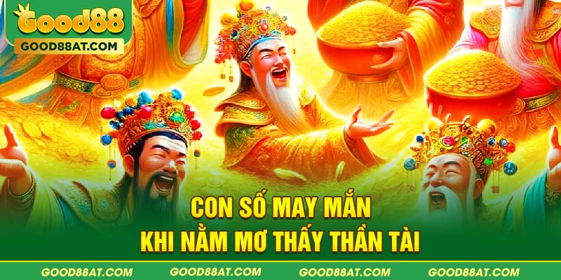 Con số may mắn khi nằm mơ thấy thần tài tại Good88