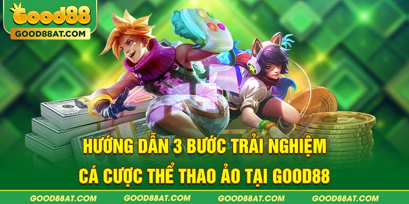 Hướng dẫn 3 bước trải nghiệm cá cược thể thao ảo tại Good88